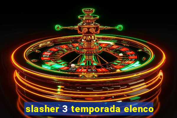 slasher 3 temporada elenco